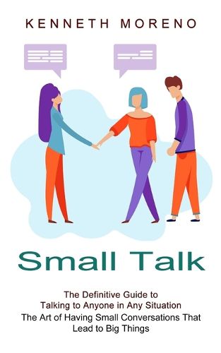 Cover image for Small Talk: The Definitive Guide to Talking to Anyone in Any Situation (The Art of Having Small Conversations That Lead to Big Things)