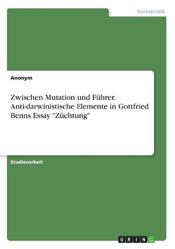 Cover image for Zwischen Mutation und Fuehrer. Anti-darwinistische Elemente in Gottfried Benns Essay "Zuechtung"