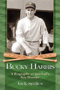 Cover image for Bucky Harris: A Biography of Baseball's Boy Wonder