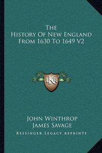 Cover image for The History of New England from 1630 to 1649 V2