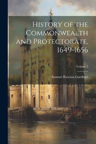 History of the Commonwealth and Protectorate, 1649-1656; Volume 2