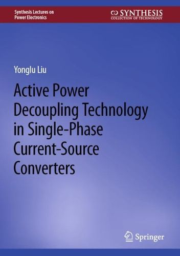 Cover image for Active Power Decoupling Technology in Single-Phase Current-Source Converters