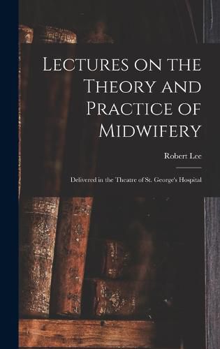 Cover image for Lectures on the Theory and Practice of Midwifery
