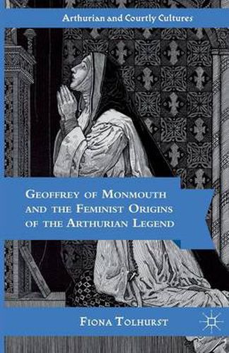 Geoffrey of Monmouth and the Feminist Origins of the Arthurian Legend