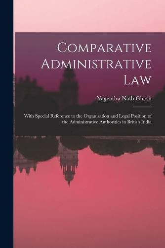 Cover image for Comparative Administrative law; With Special Reference to the Organisation and Legal Position of the Administrative Authorities in British India