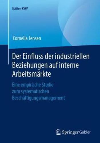 Cover image for Der Einfluss Der Industriellen Beziehungen Auf Interne Arbeitsmarkte: Eine Empirische Studie Zum Systematischen Beschaftigungsmanagement