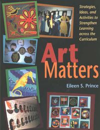 Cover image for Art Matters: Strategies, Ideas, and Activities to Strengthen Learning Across the Curriculum