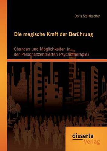 Cover image for Die magische Kraft der Beruhrung: Chancen und Moeglichkeiten in der Personenzentrierten Psychotherapie?