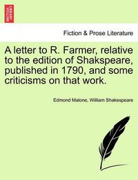 Cover image for A Letter to R. Farmer, Relative to the Edition of Shakspeare, Published in 1790, and Some Criticisms on That Work.