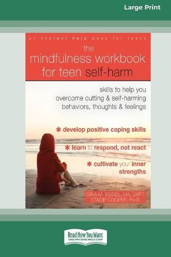 Cover image for The Mindfulness Workbook for Teen Self-Harm: Skills to Help You Overcome Cutting and Self-Harming Behaviors, Thoughts, and Feelings (16pt Large Print Edition)