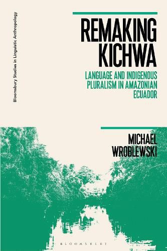 Cover image for Remaking Kichwa: Language and Indigenous Pluralism in Amazonian Ecuador