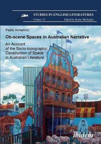 Cover image for Ob-scene Spaces in Australian Narrative. An Account of the Socio-topographic Construction of Space in Australian Literature