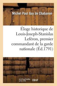 Cover image for Eloge Historique de Louis-Joseph-Stanislas Leferon, Premier Commandant de la Garde Nationale: de Compiegne