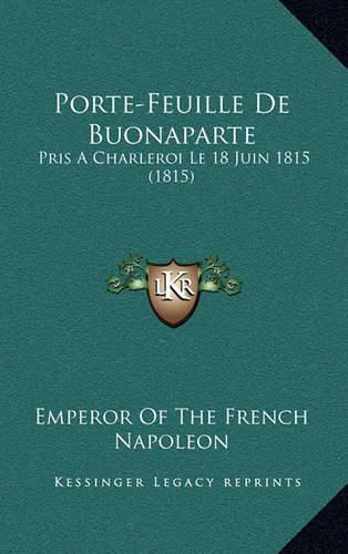 Cover image for Porte-Feuille de Buonaparte: Pris a Charleroi Le 18 Juin 1815 (1815)