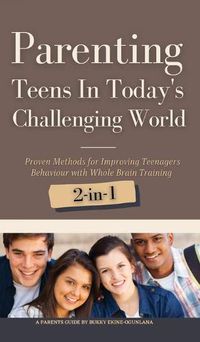 Cover image for Parenting Teens in Today's Challenging World 2-in-1 Bundle: Proven Methods for Improving Teenagers Behaviour with Positive Parenting and Family Communication