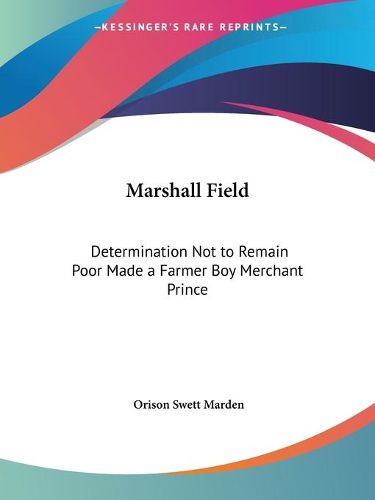 Cover image for Marshall Field: Determination Not to Remain Poor Made a Farmer Boy Merchant Prince