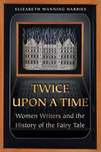 Cover image for Twice Upon a Time: Women Writers and the History of the Fairy Tale