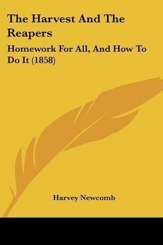 Cover image for The Harvest and the Reapers: Homework for All, and How to Do It (1858)