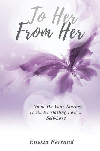 To Her From Her: A Guide On Your Journey To An Everlasting Love... Self-Love