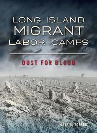 Cover image for Long Island Migrant Labor Camps: Dust for Blood