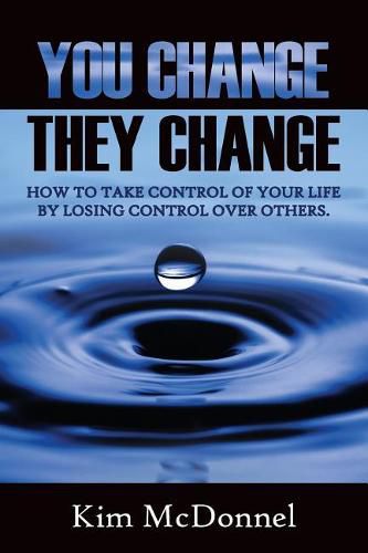 Cover image for You Change, They Change: How to take control of your life by losing control over others