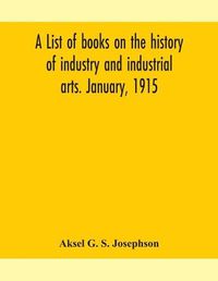 Cover image for A list of books on the history of industry and industrial arts. January, 1915