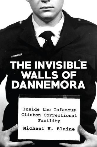 Cover image for The Invisible Walls of Dannemora: Inside the Infamous Clinton Correctional Facility