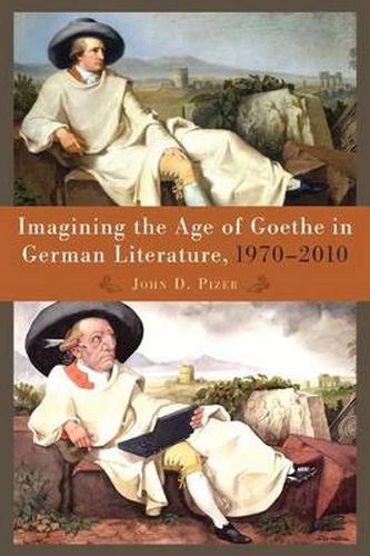 Cover image for Imagining the Age of Goethe in German Literature, 1970-2010