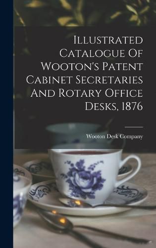 Cover image for Illustrated Catalogue Of Wooton's Patent Cabinet Secretaries And Rotary Office Desks, 1876