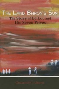 Cover image for The Land Baron's Sun: The Story of Lay Loc and His Seven Wives