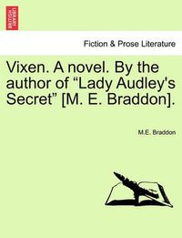 Cover image for Vixen. a Novel. by the Author of Lady Audley's Secret [m. E. Braddon]. Vol. I