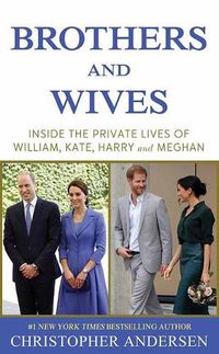 Cover image for Brothers and Wives: Inside the Private Lives of William, Kate, Harry and Meghan