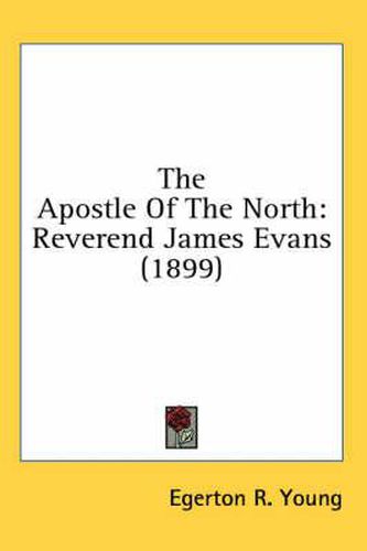 The Apostle of the North: Reverend James Evans (1899)