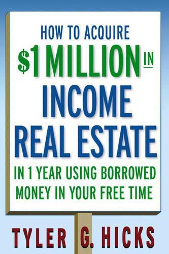 Cover image for How to Acquire $1-million in Income Real Estate in One Year Using Borrowed Money in Your Free Time