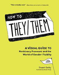Cover image for How to They/Them: A Visual Guide to Nonbinary Pronouns and the World of Gender Fluidity