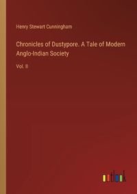 Cover image for Chronicles of Dustypore. A Tale of Modern Anglo-Indian Society