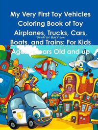 Cover image for My Very First Toy Vehicles Coloring Book of Toy Airplanes, Trucks, Cars, Boats, and Trains