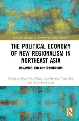 The Political Economy of New Regionalism in Northeast Asia: Dynamics and Contradictions