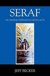 Cover image for Seraf: An Angelic Epiphany in Seven Acts