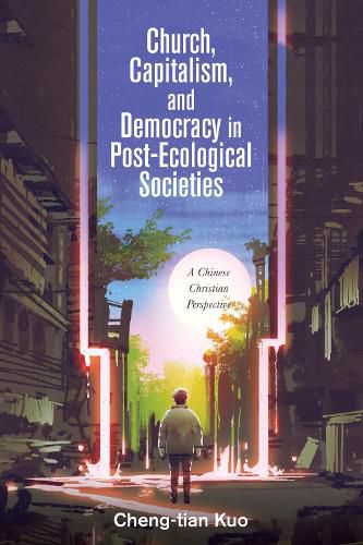 Cover image for Church, Capitalism, and Democracy in Post-Ecological Societies: A Chinese Christian Perspective