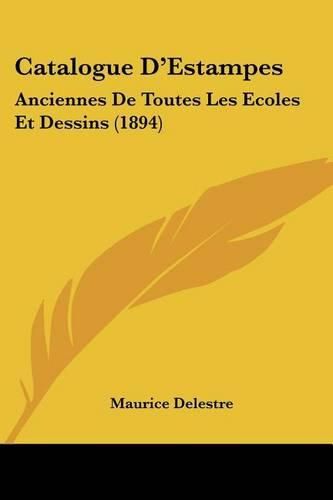 Cover image for Catalogue D'Estampes: Anciennes de Toutes Les Ecoles Et Dessins (1894)