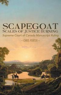 Cover image for Scapegoat - Scales of Justice Burning: Supreme Court of Canada Manuscript Ruling