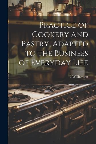 Cover image for Practice of Cookery and Pastry, Adapted to the Business of Everyday Life