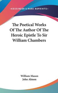 Cover image for The Poetical Works of the Author of the Heroic Epistle to Sir William Chambers