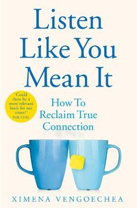 Cover image for Listen Like You Mean It: How to Reclaim True Connection