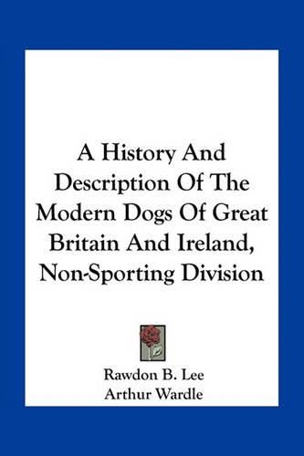 Cover image for A History and Description of the Modern Dogs of Great Britain and Ireland, Non-Sporting Division
