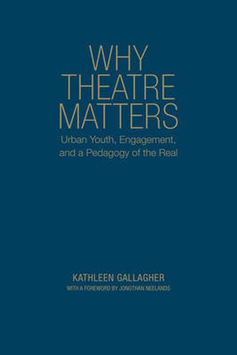 Cover image for Why Theatre Matters: Urban Youth, Engagement, and a Pedagogy of the Real