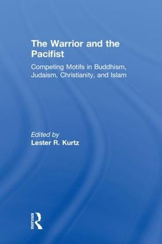 Cover image for The Warrior and the Pacifist: Competing Motifs in Buddhism, Judaism, Christianity, and Islam