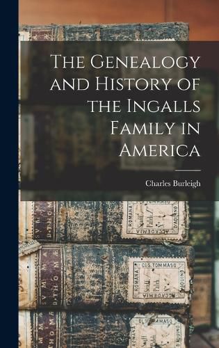 The Genealogy and History of the Ingalls Family in America