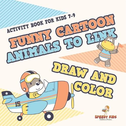 Cover image for Activity Book for Kids 7-9. Funny Cartoon Animals to Link, Draw and Color. Easy-to-Do Coloring, Connect the Dots and Drawing Book for Kids to Do Unguided by Adults